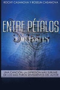 bokomslag Entre Pétalos y Versos: Una Canción, la expresión más sublime de los más puros sentimientos del autor