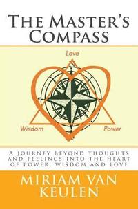 bokomslag The Master's Compass: A journey beyond thoughts and feelings into the heart of power, wisdom and love.
