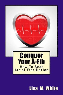 Conquer Your A-Fib: How To Beat Atrial Fibrillation 1