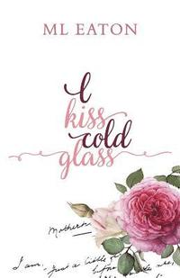 bokomslag I Kiss Cold Glass: Love in a Myriad Forms