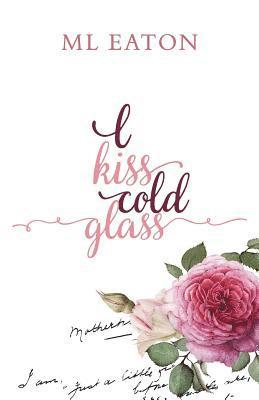 I Kiss Cold Glass: Love in a Myriad Forms 1