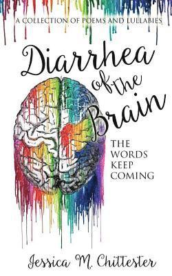 Diarrhea of the Brain: A Collection of Poems and Lullabies