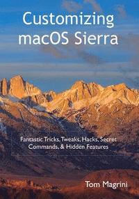 bokomslag Customizing macOS Sierra: Fantastic Tricks, Tweaks, Hacks, Secret Commands, & Hidden Features