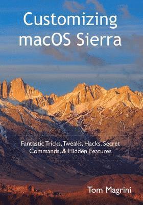 Customizing macOS Sierra: Fantastic Tricks, Tweaks, Hacks, Secret Commands, & Hidden Features 1