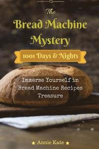 bokomslag The Bread Machine Mystery: 1001 Days and Nights Immerse Yourself in Bread Machine Recipes Treasure