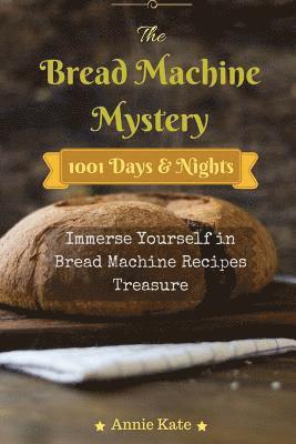 bokomslag The Bread Machine Mystery: 1001 Days and Nights Immerse Yourself in Bread Machine Recipes Treasure