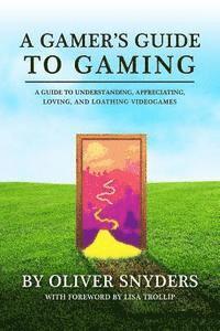 bokomslag A Gamer's Guide to Gaming 2016: A Guide to Understanding, Appreciating, Loving, and Loathing Videogames