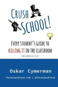 bokomslag Crush School: Every Student's Guide To Killing It In The Classroom (And Teachers Dig It Too)