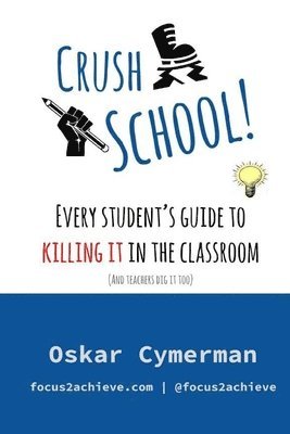 Oskar Cymerman - Crush School: Every Student's Guide To Killing It In The Classroom (And Teachers Dig It Too), Häftad