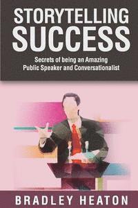 bokomslag Storytelling Success: Secrets of being an Amazing Public Speaker and Conversationalist