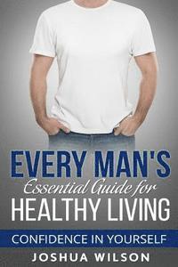 bokomslag Every Man's Essential Guide for Healthy Living: Confidence in Yourself