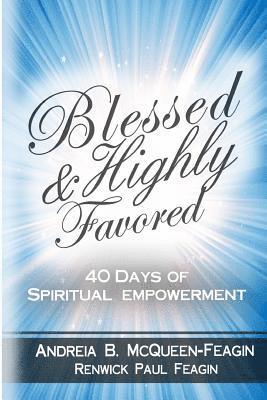 Renwick Paul Feagin, Andreia B. McQueen-Feagin - Blessed & Highly Favored: 40 Days of Spiritual Empowerment, Häftad