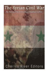 bokomslag The Syrian Civil War: The History of the 21st Century's Deadliest Conflict