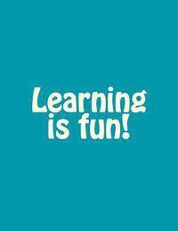 Learning is fun! 1