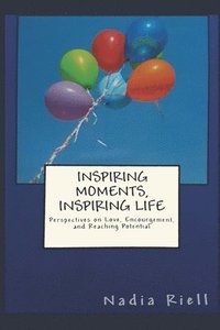 bokomslag Inspiring Moments, Inspiring Life: The Power of Love, Encouragement, and Reaching Potential