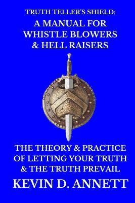 Kevin Daniel Annett - Truth Teller's Shield: A Manual for Whistle Blowers & Hell Raisers: The Theory & Practice of Letting Your Truth & The Truth Prevail, Häftad
