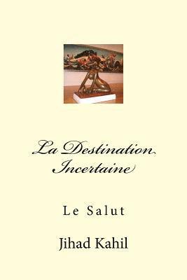 bokomslag La Destination Incertaine: Le Salut
