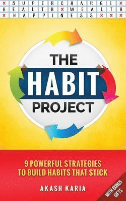 The Habit Project: 9 Steps to Build Habits that Stick: (And Supercharge Your Productivity, Health, Wealth and Happiness) 1