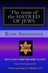 bokomslag The roots of the HATRED OF JEWS: Why ANTI-SEMITISM here to stay