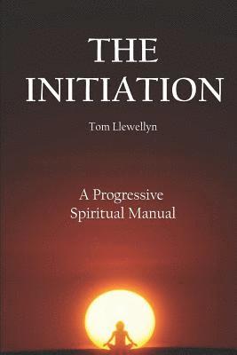 The Initiation: A Progressive Spiritual Manual 1