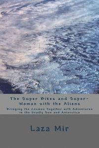 bokomslag The Super Bikes and Super-Woman with the Aliens: Bringing the Cosmos Together with Adventures in the Deadly Sun and Antarctica