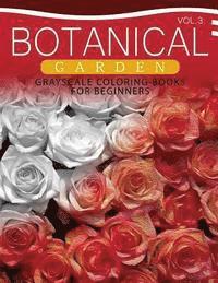 Botanical Garden GRAYSCALE Coloring Books for Beginners Volume 3: The Grayscale Fantasy Coloring Book: Beginner's Edition