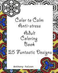Color to Calm Anti-stress: Anti-stress Adult Coloring Book 1