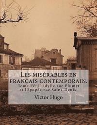 Les misérables en français contemporain.: Tome IV: L' idylle rue Plumet et l'épopée rue Saint-Denis. 1