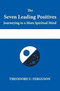 bokomslag The Seven Leading Positives: Journeying to a More Spiritual Mind