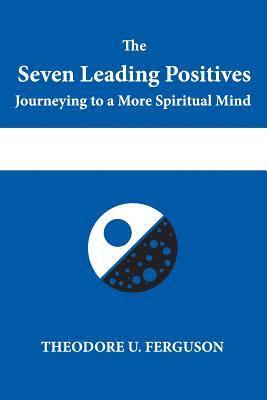 The Seven Leading Positives: Journeying to a More Spiritual Mind 1