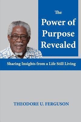 The Power of Purpose Revealed: Sharing Insights from a Life Still Living 1