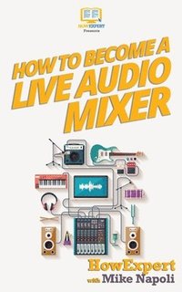 bokomslag How to Become a Live Audio Mixer: 7 Secrets of a Hollywood Live Audio Mixer Who Does LIVE EVENTS Every Month!