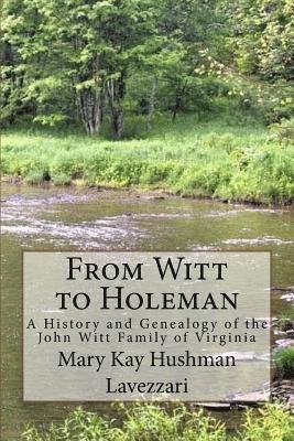 From Witt to Holeman: A History and Genealogy of the John Witt Family of Virginia 1