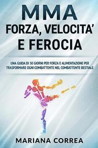 bokomslag MMA FORZA, VELOCITA e FEROCIA: UNA GUIDA DI 30 GIORNI PER FORZA e ALIMENTAZIONE PER TRANSFORMARE OGNI COMBATTENTE NEL COMBATTENTE BESTIALE