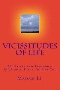 Vicissitudes Of Life: My Trials and Triumphs- If I Could Do It, So Can You! 1