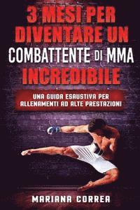 bokomslag 3 MESI PER DIVENTARE UN COMBATTENTE Di MMA INCREDIBILE: UNA GUIDA ESAUSTIVA PER ALLENAMENTI Ad ALTE PRESTAZIONI