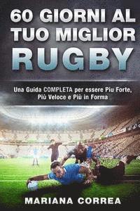 bokomslag 60 GIORNI Al TUO MIGLIOR RUGBY: UNA GUIDA COMPLETA PER ESSERE PIU FORTE, PIU VELOCE E PIU In FORMA