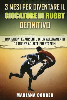 bokomslag 3 MESI PER DIVENTARE Il GIOCATORE DI RUGBY DEFINITIVO: UNA GUIDA ESAURIENTE DI UN ALLENAMENTO Da RUGBY AD ALTE PRESTAZIONI