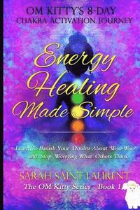 bokomslag Energy Healing Made Simple Om Kitty's 8 Day Chakra Activation Journey: Bonus! Learn To Banish Your Doubts About 'Woo-Woo' and Stop Worrying What Other