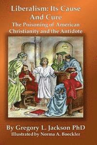 bokomslag Liberalism: Its Cause and Cure: The Poisoning of American Christianity and the Antidote