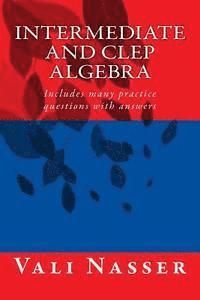 Intermediate and CLEP ALGEBRA: Includes many practice questions with answers 1