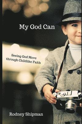 My God Can: Seeing God Move Through Childlike Faith 1