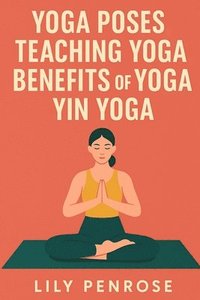 bokomslag Yoga poses, teaching yoga, benefits of yoga, yin yoga