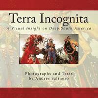 bokomslag Terra Incognita Volume One: A Visual Insight on the Cultural and Natural heritage of South America