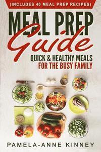 Meal Prep Guide: Quick & Healthy Meals for the Busy Family (Includes 40 Meal Prep Recipes) 1