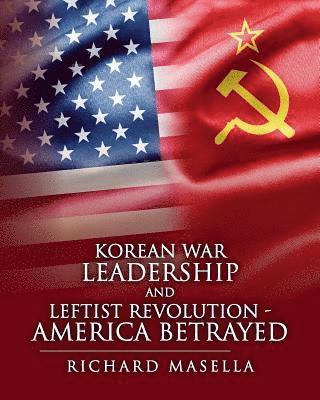 Korean War Leadership and Leftist Revolution - America Betrayed 1