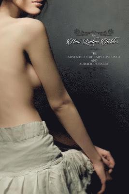 The New Ladies Tickler: or; Adventures of Lady Lovesport and Audacious Harry