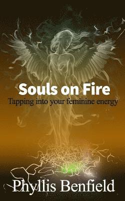Phyllis Benfield - Souls on fire: Tapping into your Feminine Energy, Häftad