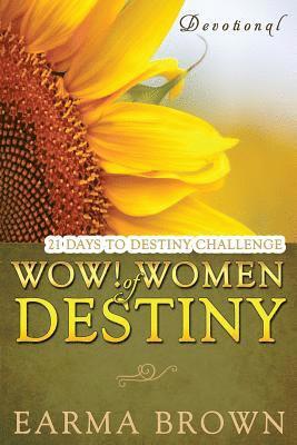 WOW! Women Of Destiny Devotional: 21 Days To Destiny Challenge: 21 Day Journey of Creating A Life Full Of Passion, Purpose, And Power Designed To Insp