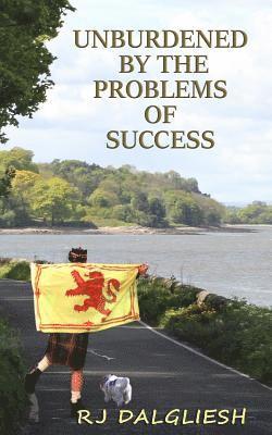 Rj Dalgliesh - Unburdened by the problems of success: A humorous account on how to achieve absolutely nothing, Häftad